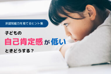 子どもの自己肯定感が低いときどうする？非認知能力を育てるヒント集