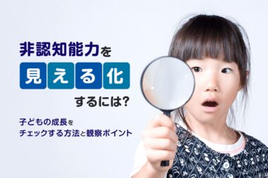 非認知能力を“見える化”するには?子どもの成長をチェックする方法と観察ポイント